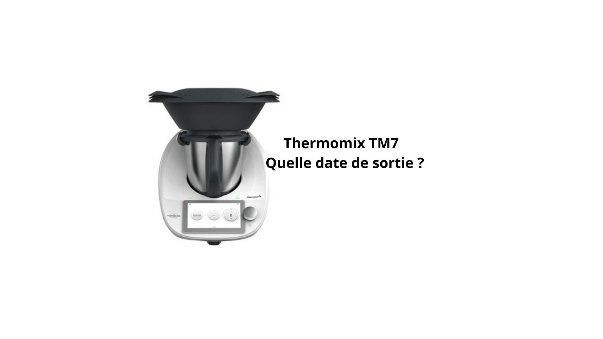 Thermomix TM7 : quelle date de sortie ?